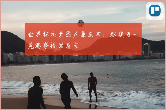 世界杯元素图片集发布，球迷可一览赛事视觉看点