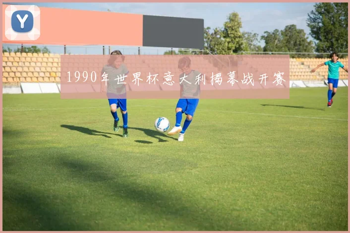 1990年世界杯意大利揭幕战开赛