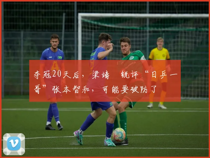 夺冠20天后，梁靖崑锐评“日乒一哥”张本智和，可能要破防了