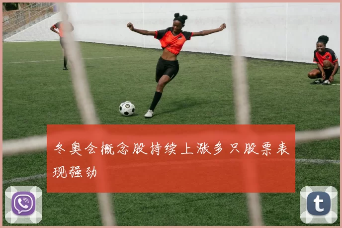 冬奥会概念股持续上涨多只股票表现强劲