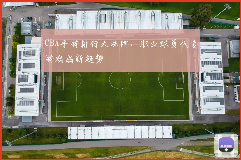 CBA手游排行大洗牌，职业球员代言游戏成新趋势