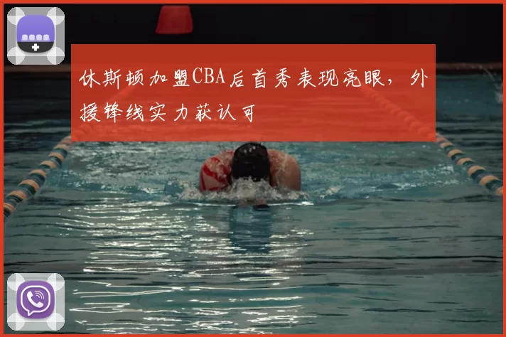 休斯顿加盟CBA后首秀表现亮眼,外援锋线实力获认可
