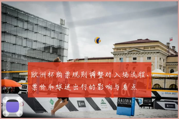 欧洲杯购票规则调整对入场流程、票价和球迷出行的影响与看点