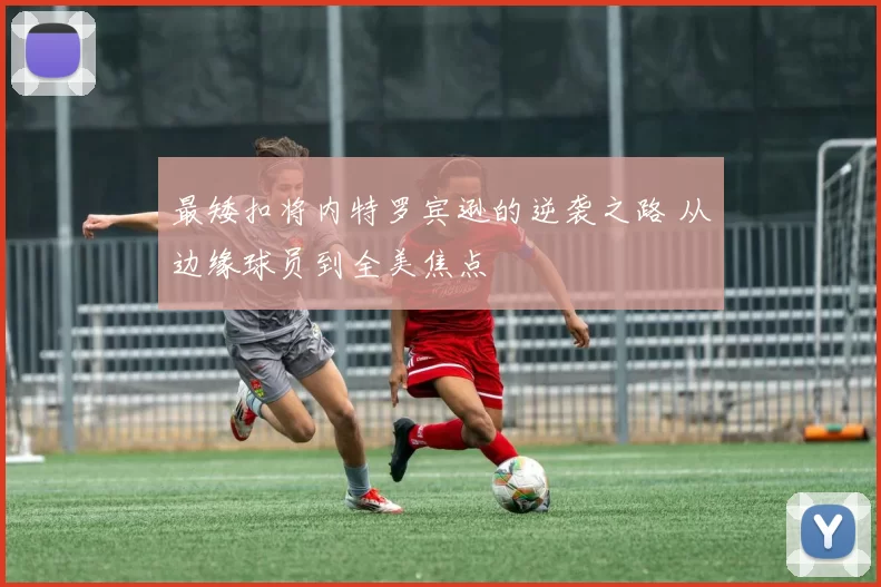 最矮扣将内特罗宾逊的逆袭之路 从边缘球员到全美焦点