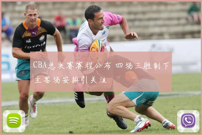 CBA总决赛赛程公布 四场三胜制下主客场安排引关注