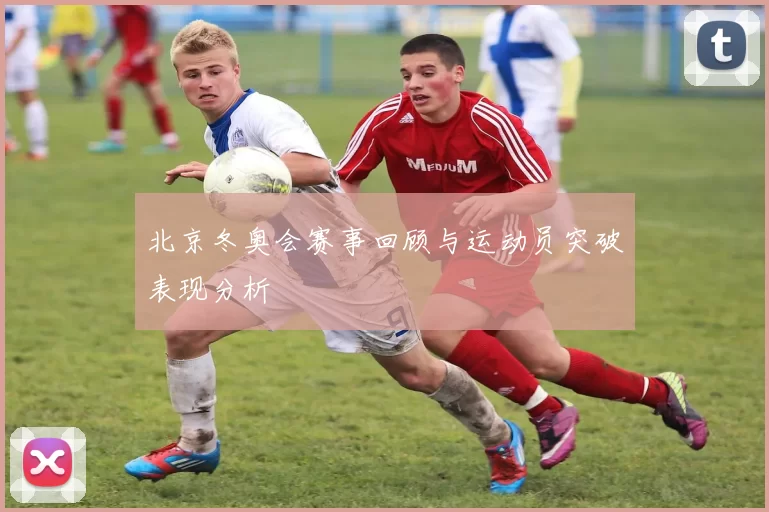 北京冬奥会赛事回顾与运动员突破表现分析